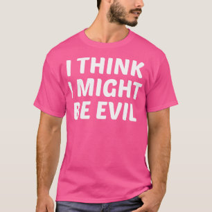 Ich glaube, ich könnte böse sein T-Shirt