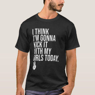 Ich glaube, ich werde es mit meiner Girls heute Gi T-Shirt