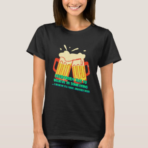 Ich glaube, ich werde noch ein Bier-Spaß-Sprichwor T-Shirt