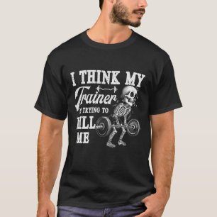 Ich glaube, mein Trainer versucht, mich bei Gym Wo T-Shirt