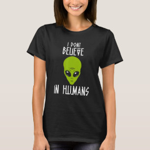 Ich glaube nicht an die Alien der Menschen über Me T-Shirt