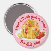 Ich glaube nicht, dass du für diesen Gelee bereit  Magnet (Vorderseite/Rückseite)