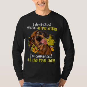 Ich glaube nicht, dass du Schauspiel Dumme Dackel T-Shirt