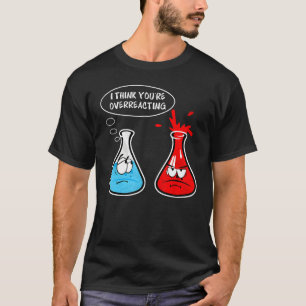 Ich glaube, Sie überreagieren die Chemie des Nerds T-Shirt