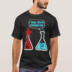 Ich glaube, Sie überreagieren die komische Chemie T-Shirt