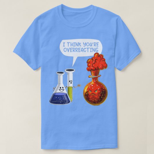 Ich glaube, Sie überreagieren die Wissenschaft T-Shirt (Design vorne)