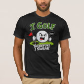 Ich golfe, deshalb fluche ich. T-Shirt (Vorderseite)