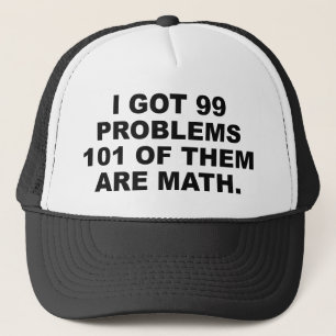 Ich Got 99 Probleme 101 von ihnen sind Mathematik Truckerkappe