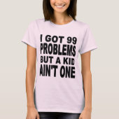 ICH GOT 99 PROBLEME, ABER EIN KIND HAT KEINE. T-Shirt (Vorderseite)
