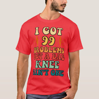 Ich got 99 Probleme, aber ein schlechtes Knie Aint T-Shirt