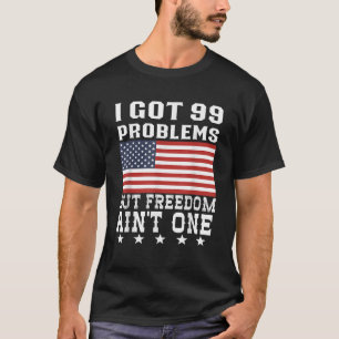 Ich Got 99 Probleme, aber Freiheit auf einem 4. Ju T-Shirt