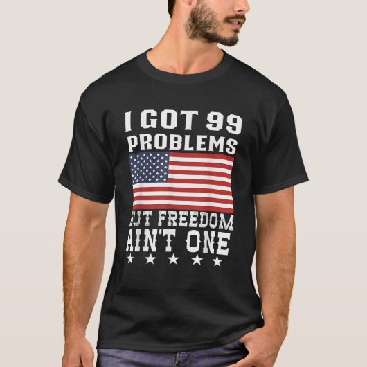 Ich Got 99 Probleme, aber Freiheit auf einem 4. Ju T-Shirt (Vorderseite)