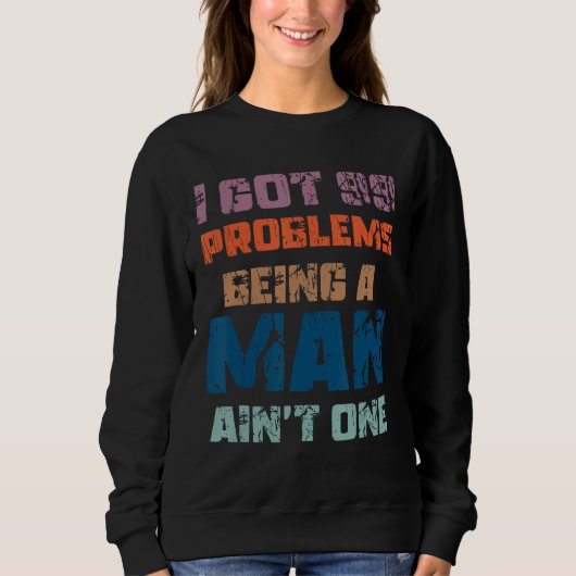 Ich Got 99 Probleme, ein Mann zu sein, kein einzig Sweatshirt (Vorderseite)