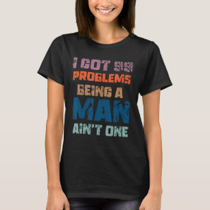 Ich Got 99 Probleme, ein Mann zu sein, kein einzig T-Shirt
