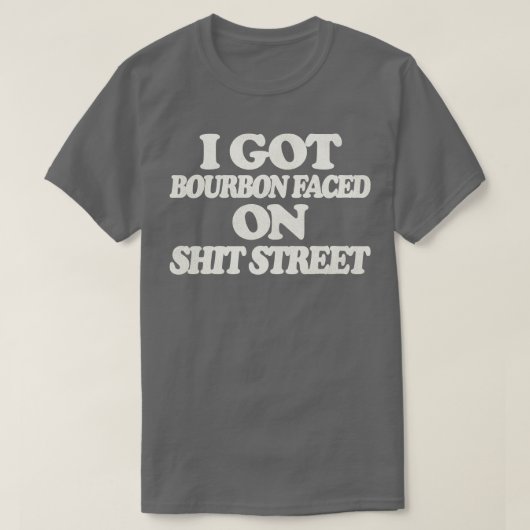 Ich Got Bourbon gegenüber der Straße T-Shirt (Design vorne)