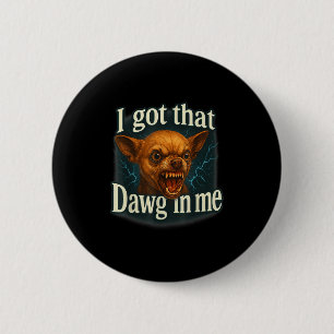 Ich Got, dass Dawg in mir Meme Funny Chihuahua Dog Button