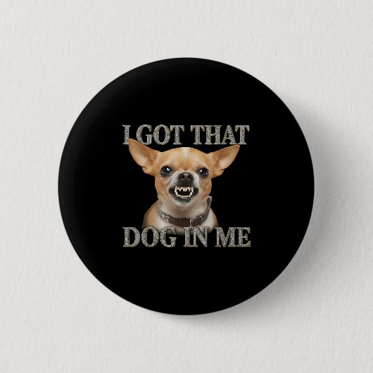 Ich Got, dass der Hund in mir der lustige Hund Chi Button (Vorderseite)