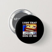 Ich Got, dass Hund in mir lustige Hotdog Meme vira Button (Vorne & Hinten)