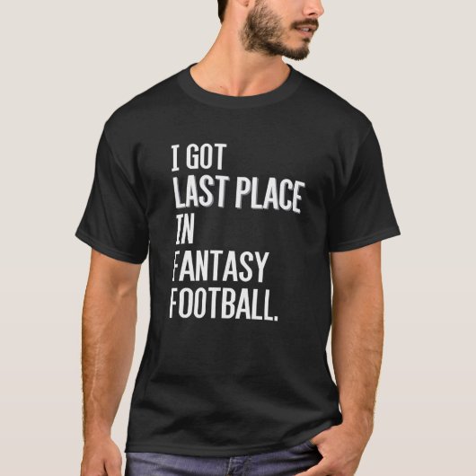 Ich Got den letzten Platz im Fantasy Football Lose T-Shirt (Vorderseite)