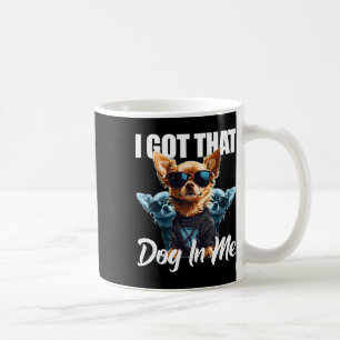 Ich Got diesen Hund in mir Chihuahua Meme Funny Wo Kaffeetasse