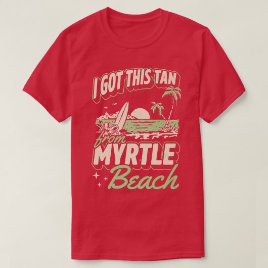 Ich Got diesen Tan von Myrtle Beach South Carolina T-Shirt (Design vorne)