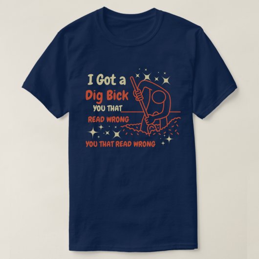Ich Got ein Dig Bick Shirt, ein lustiger erwachsen T-Shirt (Design vorne)