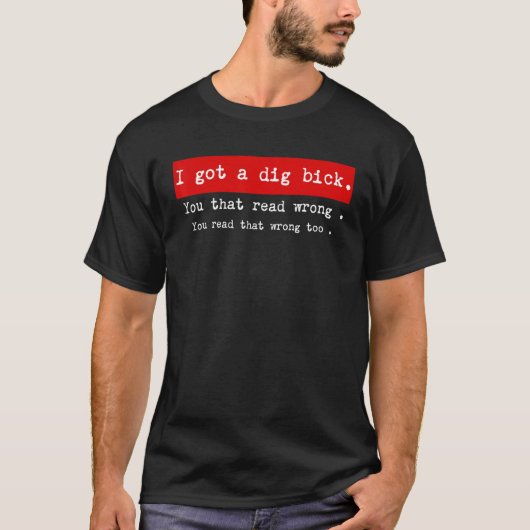 Ich Got einen Dig Bick Graphic Novelty Sarcastic F T-Shirt (Vorderseite)