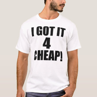 Ich Got es 4 CHEAP — T - Shirt