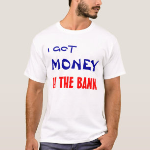 ICH GOT, GELD, IN DER BANK T-Shirt