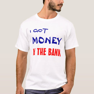 ICH GOT, GELD, IN DER BANK T-Shirt