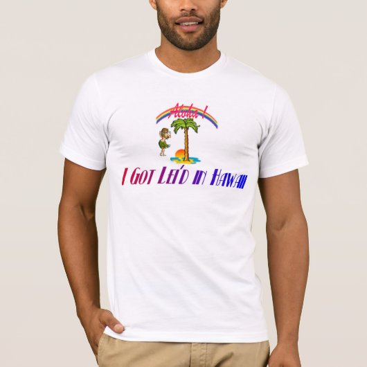 Ich got lei'd in Hawaii T-Shirt (Vorderseite)
