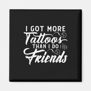 Ich Got mehr Tattoos als ich Freunde Tattoo Magnet