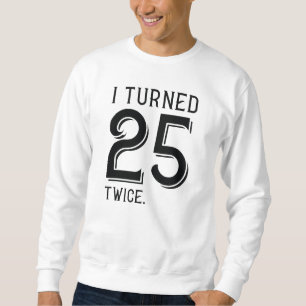 Ich habe 25 zweimal gedreht sweatshirt