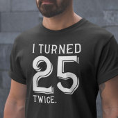 Ich habe 25 zweimal gedreht T-Shirt