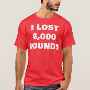 Ich habe 6000 Pfund verloren T-Shirt