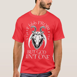Ich habe 666 Probleme, aber Gott ist nicht eins T- T-Shirt