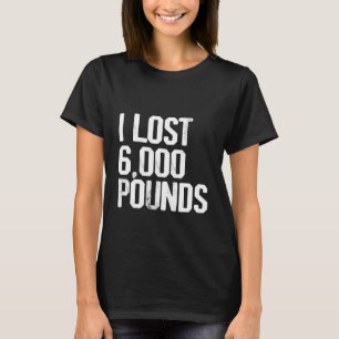 Ich habe 6.000 Pfund verloren T-Shirt