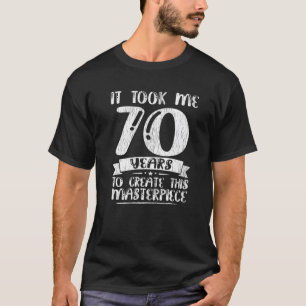 Ich habe 70 Jahre gebraucht, um dieses Meisterwerk T-Shirt