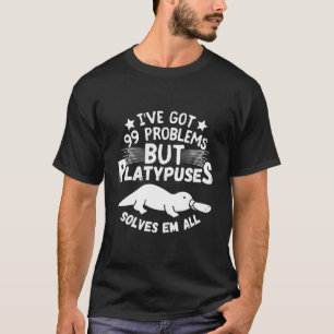 Ich habe 99 Probleme Got, aber Platypus löst alles T-Shirt