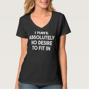 Ich habe absolut keinen Wunsch, mich im Funny zu f T-Shirt