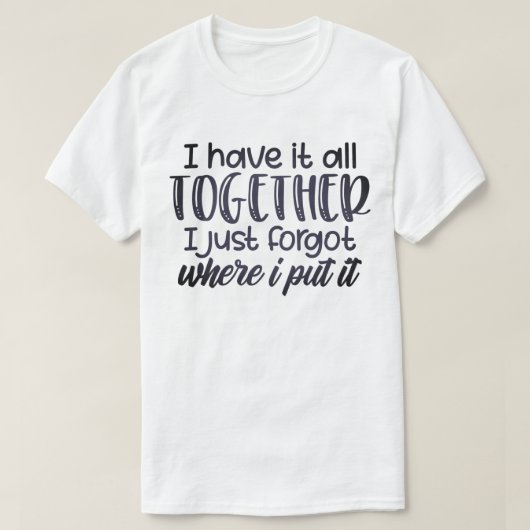 Ich habe alles zusammen T-Shirt (Design vorne)