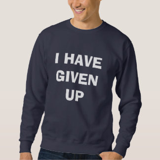 ICH HABE AUFGEGEBEN SWEATSHIRT