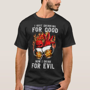 Ich habe aufgehört zu trinken für das Gute, ich  T-Shirt
