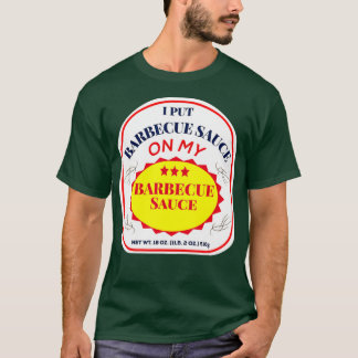 Ich habe Barbecue Sauce auf meine Barbecue Sauce g T-Shirt