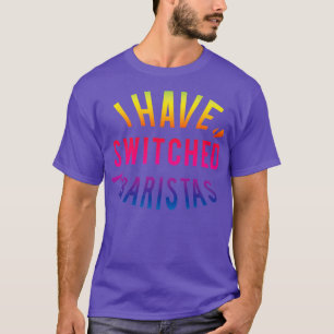 Ich habe Baristas gewechselt T-Shirt