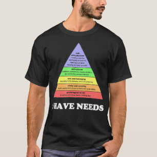 Ich habe Bedürfnisse Lustige Maslows Bedürfnishie T-Shirt
