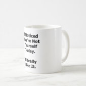 Ich habe bemerkt, dass du nicht du selbst bist kaffeetasse (VorderseiteRechts)