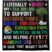 Ich habe buchstäblich meine SteuerDollars Gewollt Duschvorhang (Vorderseite)