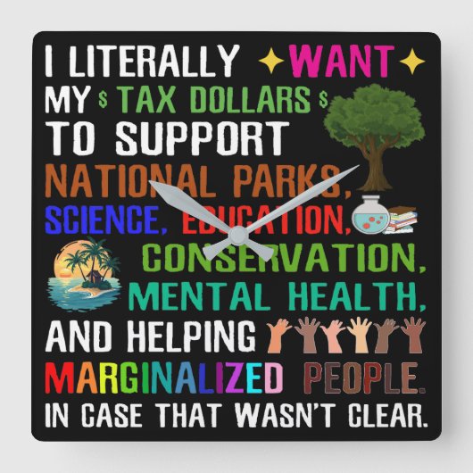 Ich habe buchstäblich meine SteuerDollars Gewollt Quadratische Wanduhr (Vorderseite)