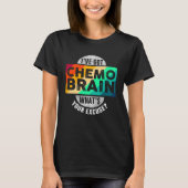 Ich habe Chemo Brain Got T-Shirt (Vorderseite)